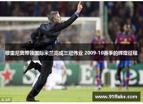 穆里尼奥带领国际米兰完成三冠伟业 2009-10赛季的辉煌征程