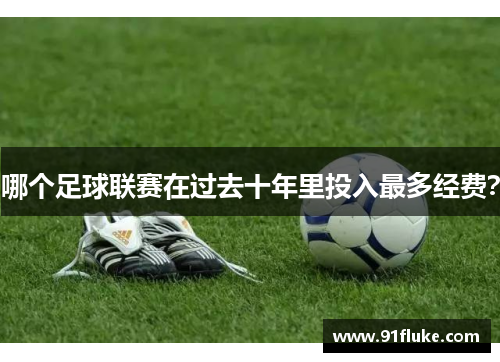 哪个足球联赛在过去十年里投入最多经费？