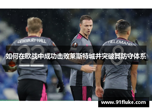 如何在欧战中成功击败莱斯特城并突破其防守体系