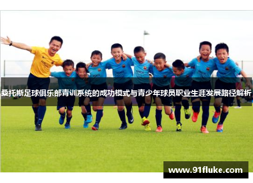 桑托斯足球俱乐部青训系统的成功模式与青少年球员职业生涯发展路径解析