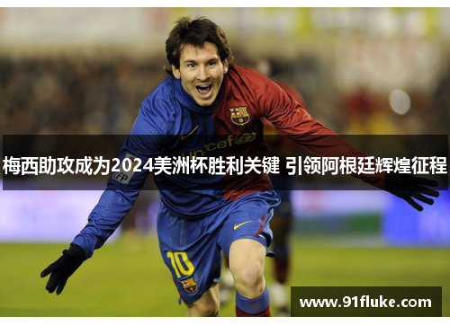 梅西助攻成为2024美洲杯胜利关键 引领阿根廷辉煌征程
