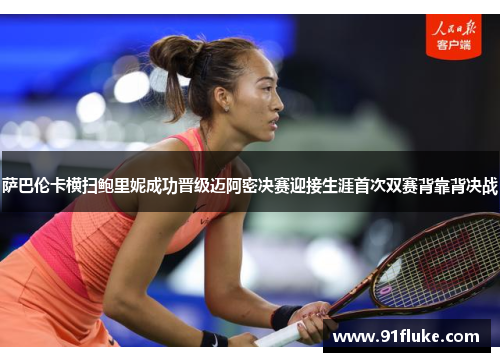 萨巴伦卡横扫鲍里妮成功晋级迈阿密决赛迎接生涯首次双赛背靠背决战 萨巴伦卡横扫鲍里妮成功晋级迈阿密决赛迎接生涯首次双赛背靠背决战