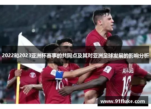 2022和2023亚洲杯赛事的共同点及其对亚洲足球发展的影响分析
