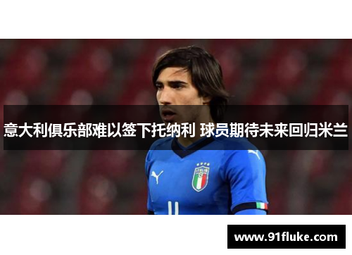 意大利俱乐部难以签下托纳利 球员期待未来回归米兰