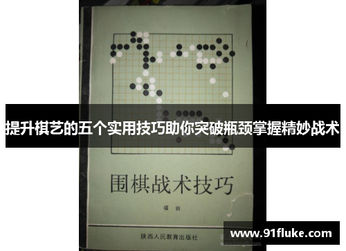 提升棋艺的五个实用技巧助你突破瓶颈掌握精妙战术